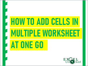 How to Add Same Cells in Multiple Worksheets at one Go in Excel